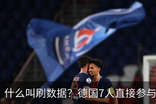 什么叫刷数据？德国7人直接参与进球 多人多次共酿惨案